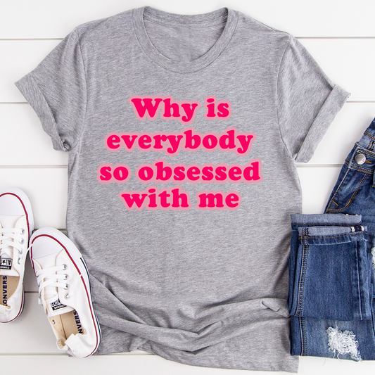 Why Is Everybody So Obsessed With Me – Organic T-Shirt