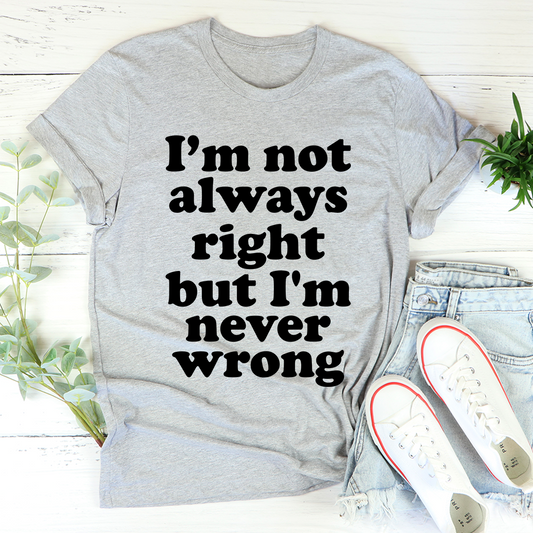 I'm Not Always Right but I'm Never Wrong – Organic Cotton T-Shirt